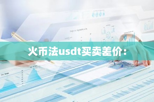 火币法usdt买卖差价：