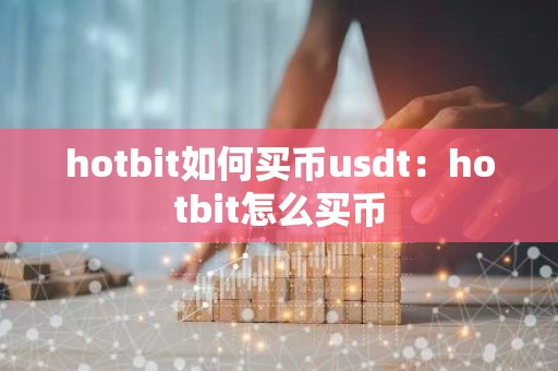 hotbit如何买币usdt：hotbit怎么买币