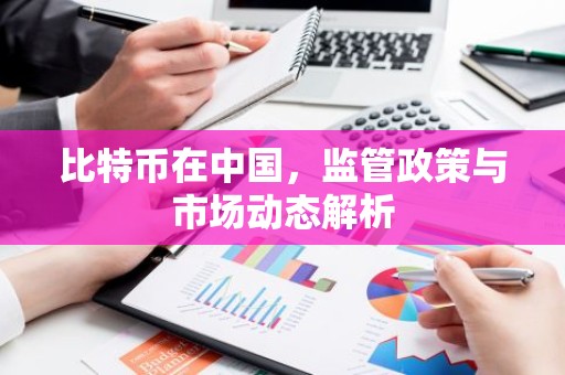 比特币在中国，监管政策与市场动态解析