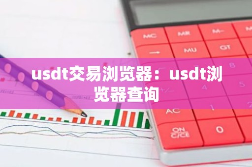 usdt交易浏览器：usdt浏览器查询