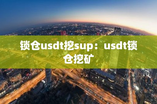 锁仓usdt挖sup：usdt锁仓挖矿