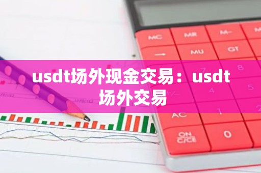 usdt场外现金交易：usdt 场外交易