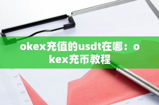 okex充值的usdt在哪：okex充币教程