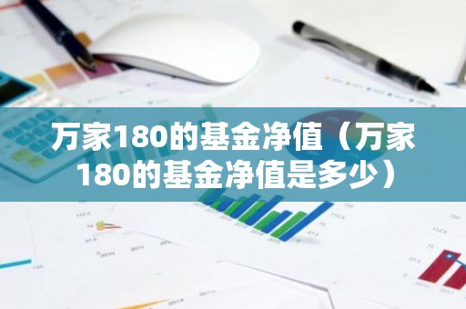 万家180的基金净值（万家180的基金净值是多少）