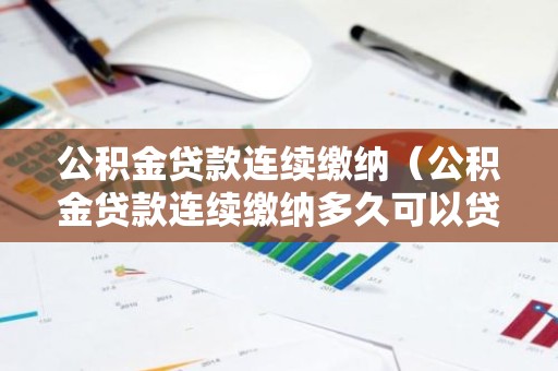 公积金贷款连续缴纳（公积金贷款连续缴纳多久可以贷款）