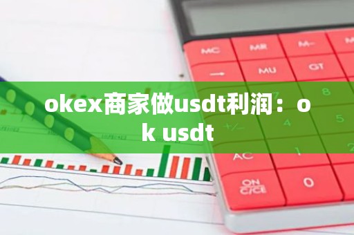 okex商家做usdt利润：ok usdt