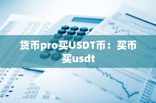 货币pro买USDT币：买币买usdt