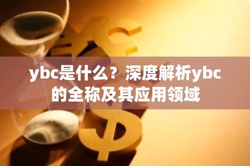 ybc是什么？深度解析ybc的全称及其应用领域