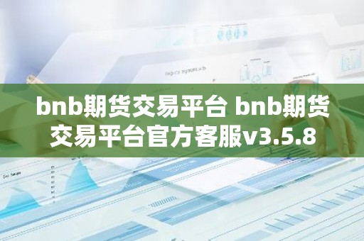 bnb期货交易平台 bnb期货交易平台官方客服v3.5.8