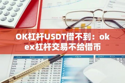 OK杠杆USDT借不到：okex杠杆交易不给借币