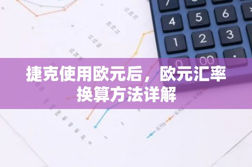捷克使用欧元后，欧元汇率换算方法详解