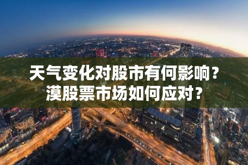 天气变化对股市有何影响？漠股票市场如何应对？