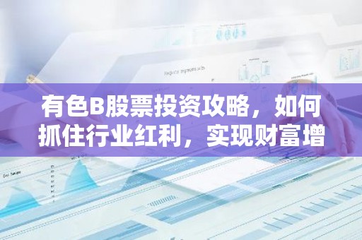 有色B股票投资攻略，如何抓住行业红利，实现财富增值？