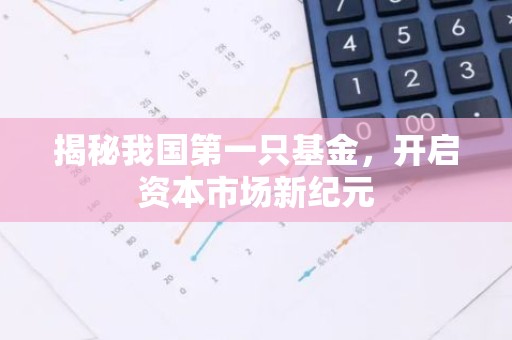 揭秘我国第一只基金，开启资本市场新纪元