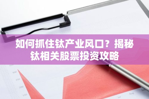 如何抓住钛产业风口？揭秘钛相关股票投资攻略