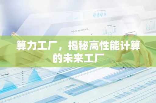 算力工厂，揭秘高性能计算的未来工厂