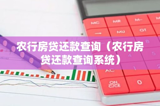 农行房贷还款查询（农行房贷还款查询系统）