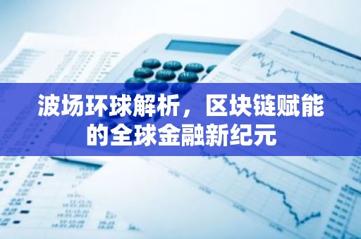 波场环球解析，区块链赋能的全球金融新纪元