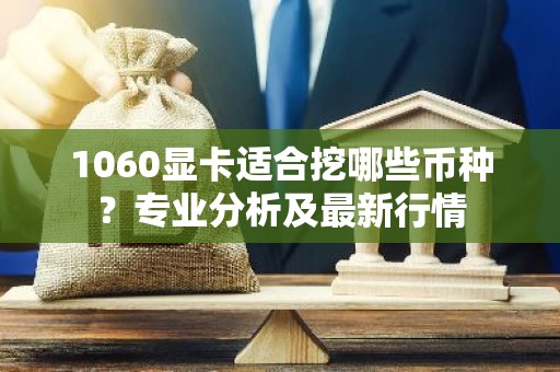 1060显卡适合挖哪些币种？专业分析及最新行情