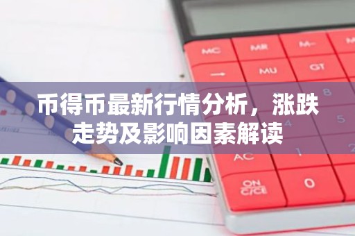 币得币最新行情分析，涨跌走势及影响因素解读