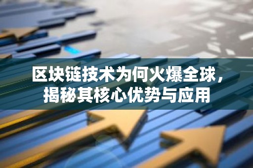 区块链技术为何火爆全球，揭秘其核心优势与应用