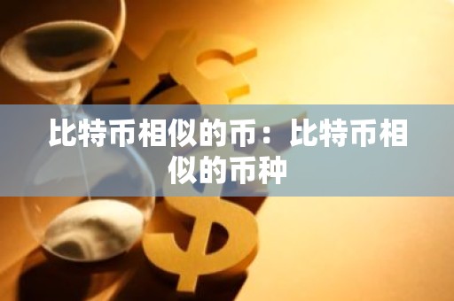 比特币相似的币：比特币相似的币种