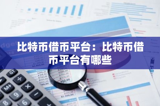比特币借币平台：比特币借币平台有哪些