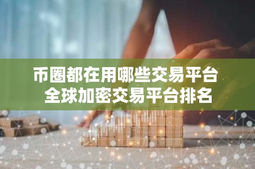 币圈都在用哪些交易平台 全球加密交易平台排名