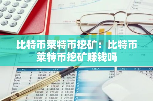 比特币莱特币挖矿：比特币莱特币挖矿赚钱吗