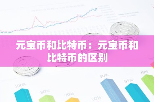 元宝币和比特币：元宝币和比特币的区别