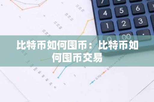 比特币如何囤币：比特币如何囤币交易