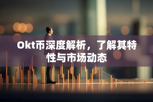 Okt币深度解析，了解其特性与市场动态