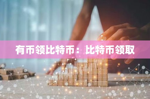 有币领比特币：比特币领取