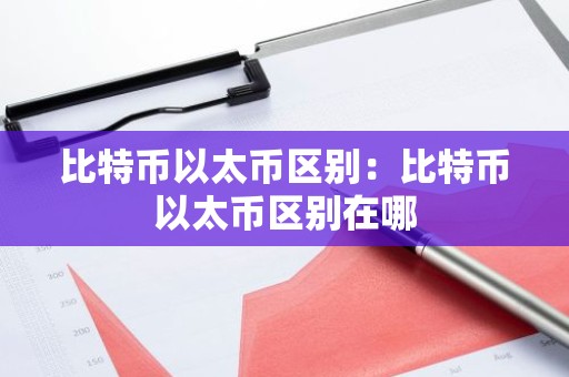 比特币以太币区别：比特币以太币区别在哪