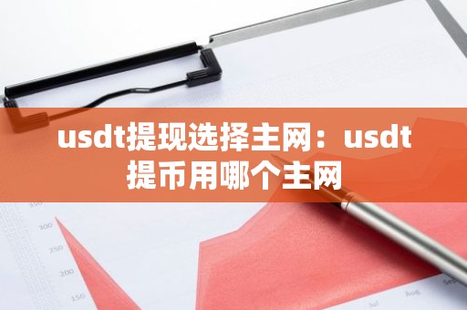 usdt提现选择主网：usdt提币用哪个主网