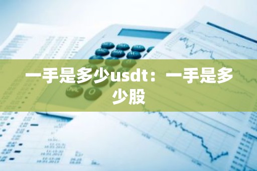 一手是多少usdt：一手是多少股