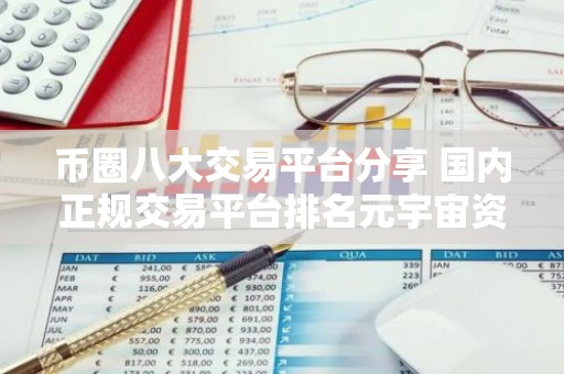 币圈八大交易平台分享 国内正规交易平台排名元宇宙资讯