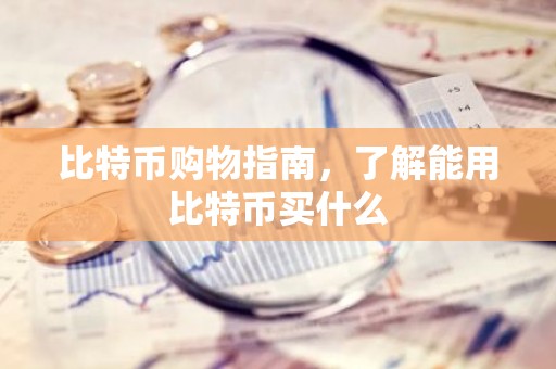 比特币购物指南，了解能用比特币买什么