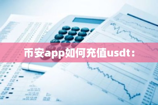币安app如何充值usdt：