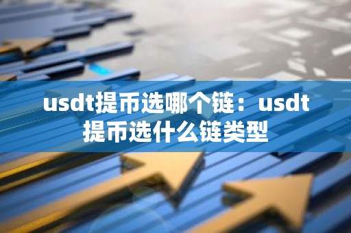 usdt提币选哪个链：usdt提币选什么链类型