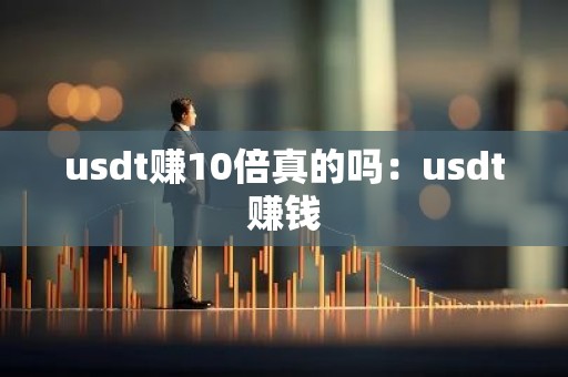usdt赚10倍真的吗：usdt赚钱