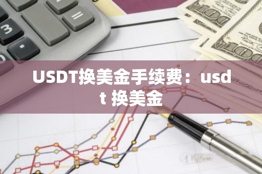 USDT换美金手续费：usdt 换美金