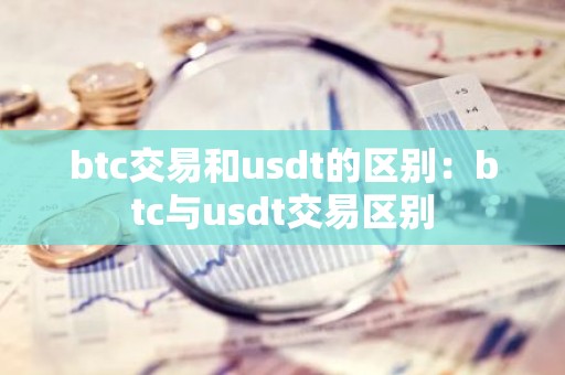 btc交易和usdt的区别：btc与usdt交易区别
