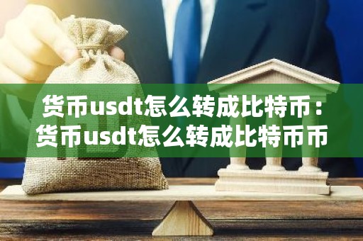 货币usdt怎么转成比特币：货币usdt怎么转成比特币币