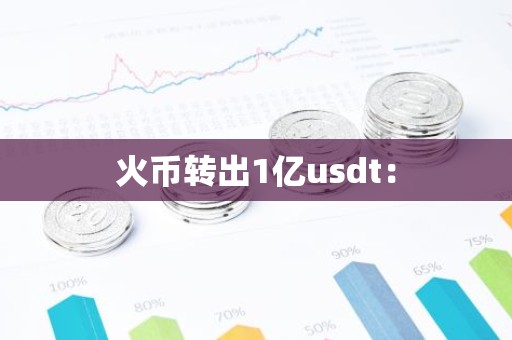 火币转出1亿usdt：