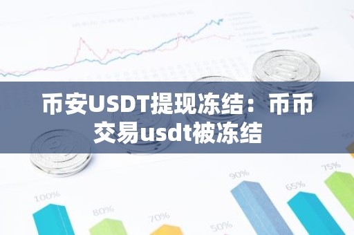 币安USDT提现冻结：币币交易usdt被冻结
