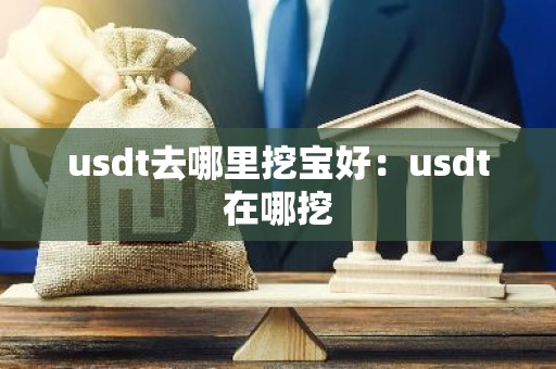 usdt去哪里挖宝好：usdt在哪挖