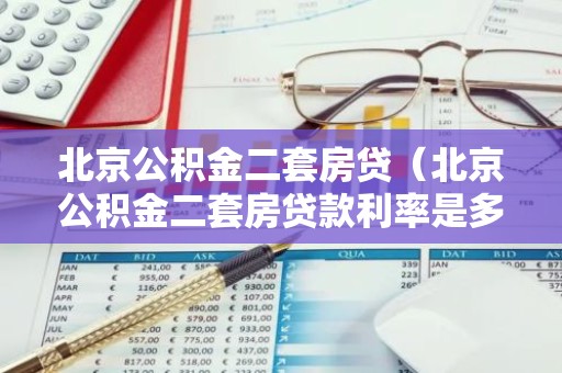 北京公积金二套房贷（北京公积金二套房贷款利率是多少）