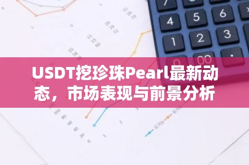 USDT挖珍珠Pearl最新动态，市场表现与前景分析