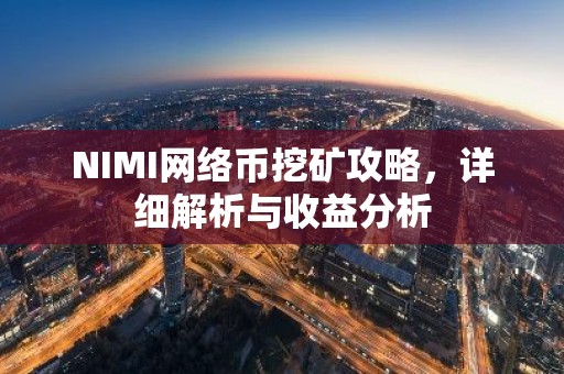 NIMI网络币挖矿攻略，详细解析与收益分析